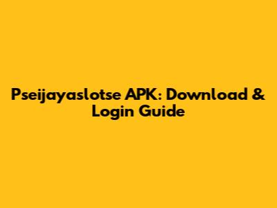 Pseijayaslotse APK: Download & Login Guide