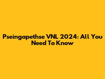 Pseingapethse VNL 2024: All You Need To Know