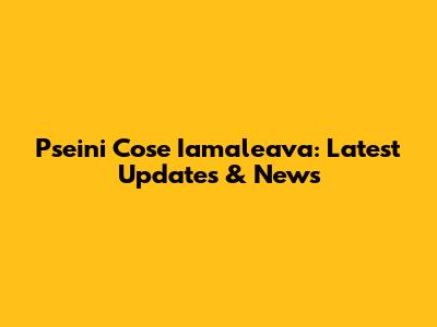 Pseini Cose Iamaleava: Latest Updates & News