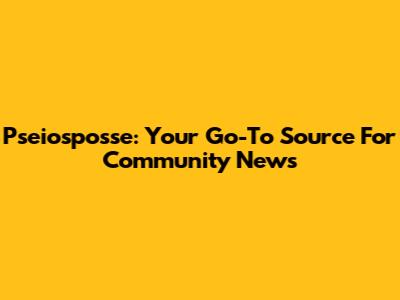 Pseiosposse: Your Go-To Source For Community News