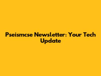Pseismcse Newsletter: Your Tech Update
