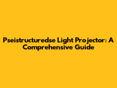 Pseistructuredse Light Projector: A Comprehensive Guide