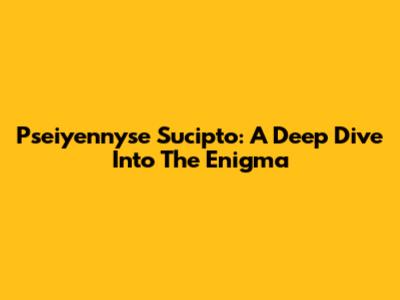 Pseiyennyse Sucipto: A Deep Dive Into The Enigma