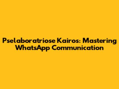Pselaboratriose Kairos: Mastering WhatsApp Communication