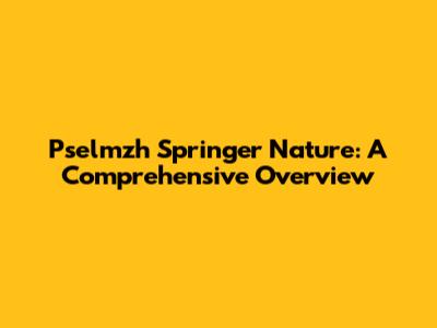 Pselmzh Springer Nature: A Comprehensive Overview