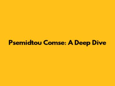Psemidtou Comse: A Deep Dive