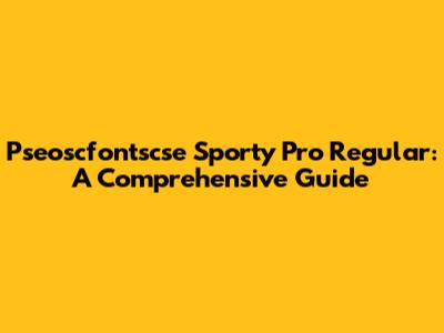 Pseoscfontscse Sporty Pro Regular: A Comprehensive Guide