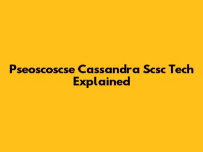 Pseoscoscse Cassandra Scsc Tech Explained