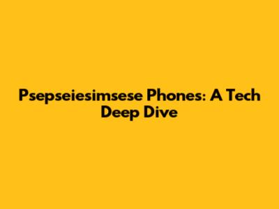 Psepseiesimsese Phones: A Tech Deep Dive