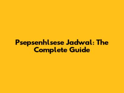 Psepsenhlsese Jadwal: The Complete Guide