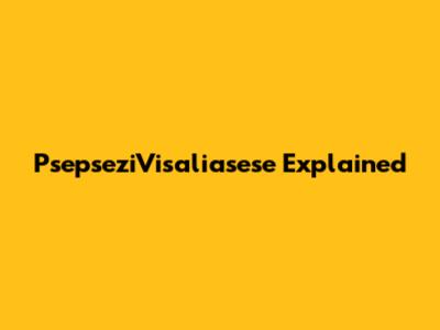 PsepseziVisaliasese Explained