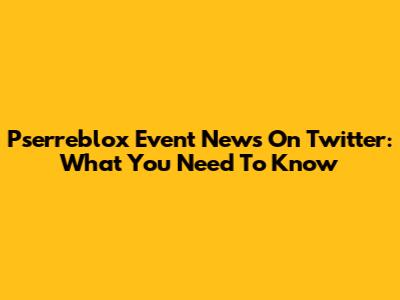 Pserreblox Event News On Twitter: What You Need To Know