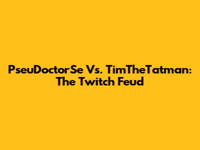 PseuDoctorSe Vs. TimTheTatman: The Twitch Feud