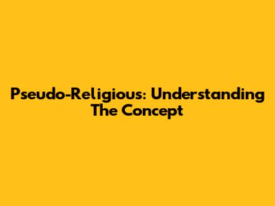 Pseudo-Religious: Understanding The Concept