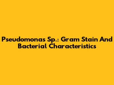 Pseudomonas Sp.: Gram Stain And Bacterial Characteristics