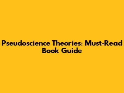 Pseudoscience Theories: Must-Read Book Guide