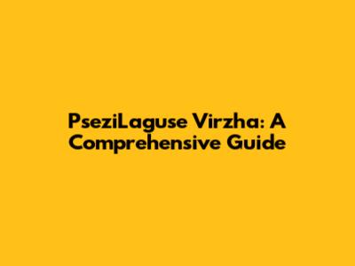 PseziLaguse Virzha: A Comprehensive Guide