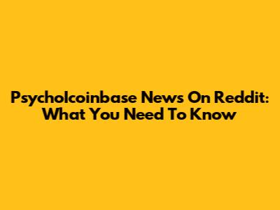 PsychoIcoinbase News On Reddit: What You Need To Know