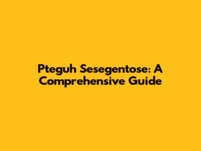 Pteguh Sesegentose: A Comprehensive Guide