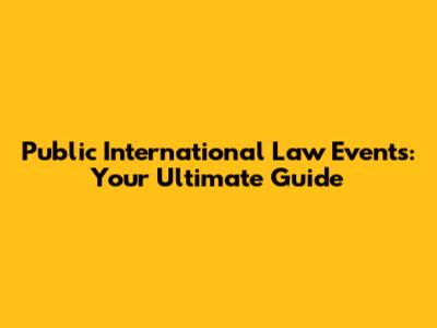 Public International Law Events: Your Ultimate Guide