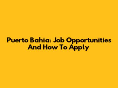 Puerto Bahia: Job Opportunities And How To Apply