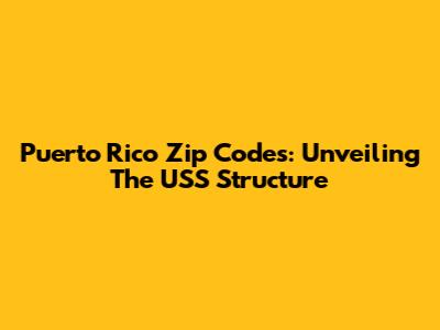 Puerto Rico Zip Codes: Unveiling The USS Structure