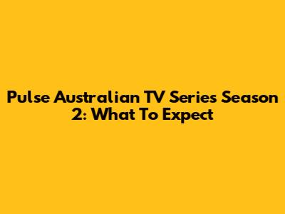 Pulse Australian TV Series Season 2: What To Expect