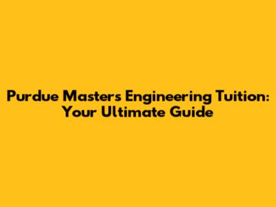 Purdue Masters Engineering Tuition: Your Ultimate Guide