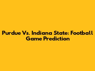 Purdue Vs. Indiana State: Football Game Prediction