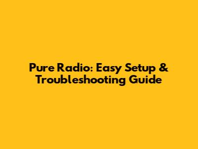 Pure Radio: Easy Setup & Troubleshooting Guide