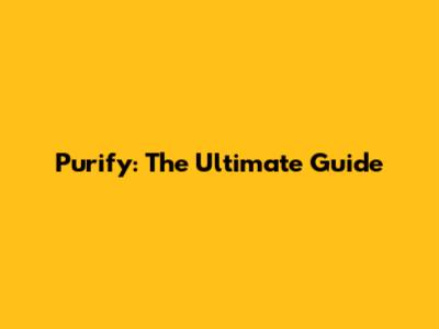 Purify: The Ultimate Guide