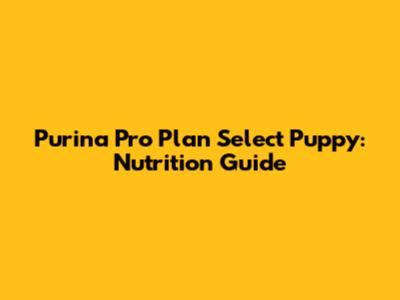 Purina Pro Plan Select Puppy: Nutrition Guide