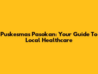 Puskesmas Pasokan: Your Guide To Local Healthcare