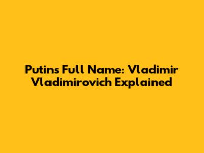 Putin's Full Name: Vladimir Vladimirovich Explained