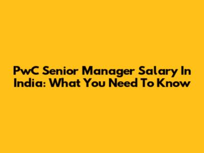 PwC Senior Manager Salary In India: What You Need To Know