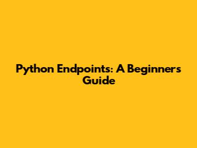Python Endpoints: A Beginner's Guide