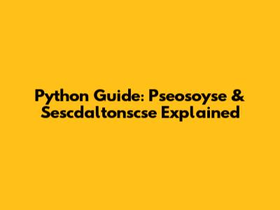 Python Guide: Pseosoyse & Sescdaltonscse Explained