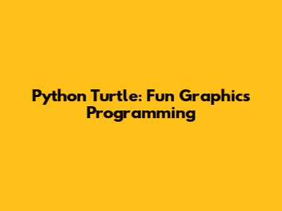 Python Turtle: Fun Graphics Programming