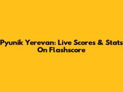 Pyunik Yerevan: Live Scores & Stats On Flashscore
