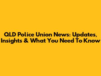 QLD Police Union News: Updates, Insights & What You Need To Know