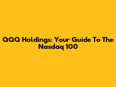 QQQ Holdings: Your Guide To The Nasdaq 100