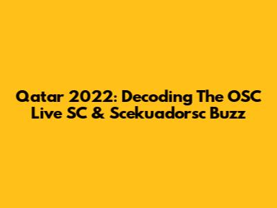 Qatar 2022: Decoding The OSC Live SC & Scekuadorsc Buzz