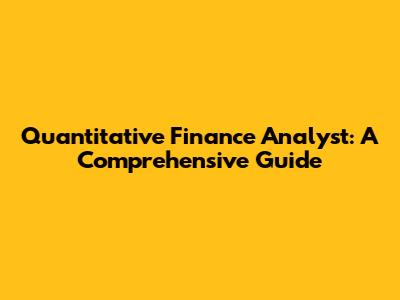 Quantitative Finance Analyst: A Comprehensive Guide
