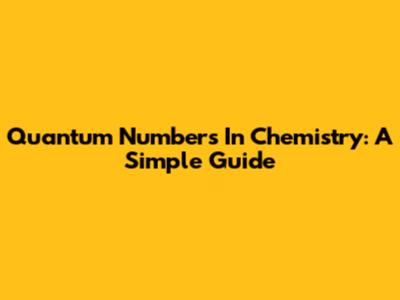 Quantum Numbers In Chemistry: A Simple Guide