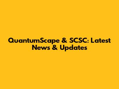 QuantumScape & SCSC: Latest News & Updates
