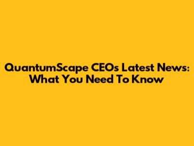 QuantumScape CEO's Latest News: What You Need To Know