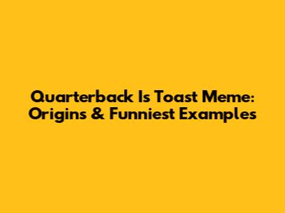 Quarterback Is Toast Meme: Origins & Funniest Examples