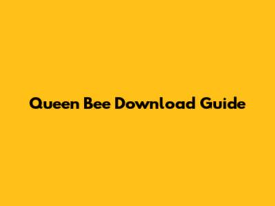 Queen Bee Download Guide