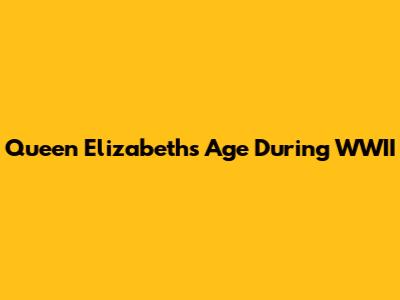 Queen Elizabeth's Age During WWII