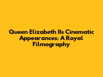 Queen Elizabeth II's Cinematic Appearances: A Royal Filmography